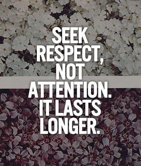 seek-respect-not-attention-it-lasts-longer.jpg